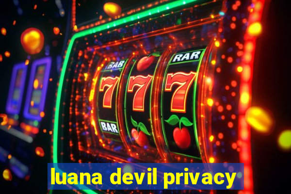 luana devil privacy